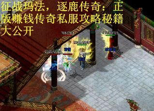 征战玛法，逐鹿传奇：正版赚钱传奇私服攻略秘籍大公开
