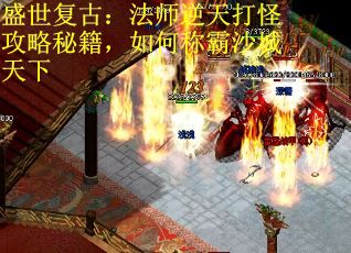 盛世复古：法师逆天打怪攻略秘籍，如何称霸沙城天下