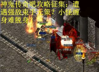 神鬼传奇吧攻略征集：遭遇强敌束手无策？小怪缠身难脱身？