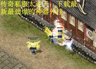 传奇私服太逆天：下载最新最劲爆的神器外挂
