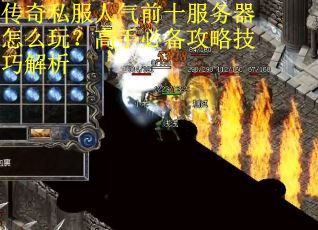 传奇私服人气前十服务器怎么玩？高手必备攻略技巧解析