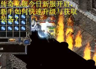 传奇私服今日新服开启，新手如何快速升级与获取装备？