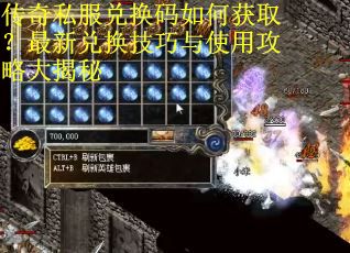 传奇私服兑换码如何获取？最新兑换技巧与使用攻略大揭秘