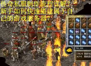 传奇私服制作流程详解？新手如何快速搭建属于自己的游戏服务器？