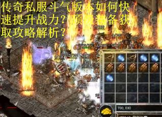 传奇私服斗气版本如何快速提升战力？顶级装备获取攻略解析？