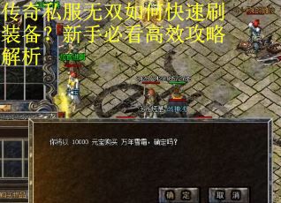 传奇私服无双如何快速刷装备?新手必看高效攻略解析