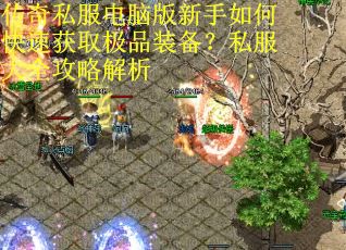 传奇私服电脑版新手如何快速获取极品装备？私服大全攻略解析