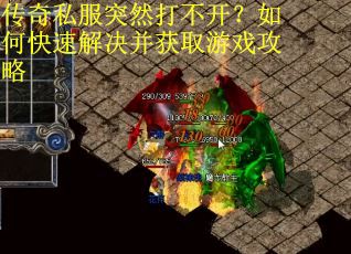 传奇私服突然打不开?如何快速解决并获取游戏攻略 传奇私服突然打不开?如何快速解决并获取游戏攻略