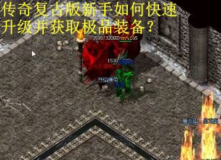 传奇复古版新手如何快速升级并获取极品装备? 传奇复古版新手如何快速升级并获取极品装备?