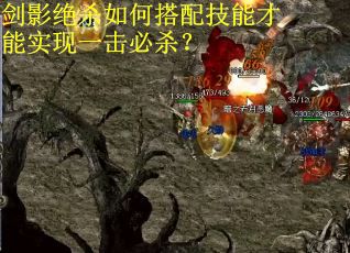 剑影绝杀如何搭配技能才能实现一击必杀？