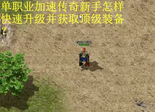 单职业加速传奇新手怎样快速升级并获取顶级装备？