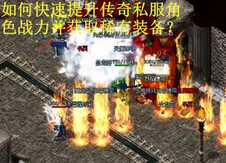 如何快速提升传奇私服角色战力并获取稀有装备？