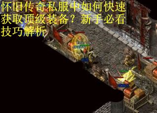 怀旧传奇私服中如何快速获取顶级装备？新手必看技巧解析