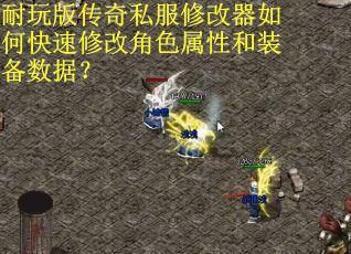 耐玩版传奇私服修改器如何快速修改角色属性和装备数据？