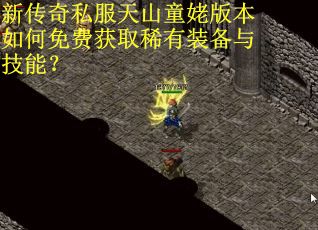 新传奇私服天山童姥版本如何免费获取稀有装备与技能？