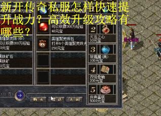 新开传奇私服怎样快速提升战力？高效升级攻略有哪些？