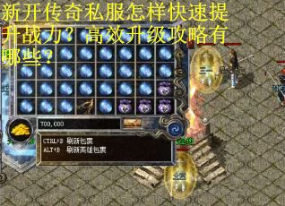 新开传奇私服怎样快速提升战力？高效升级攻略有哪些？