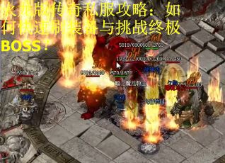 火龙版传奇私服攻略：如何快速刷装备与挑战终极BOSS？