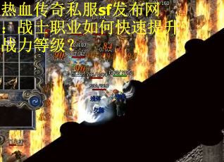 热血传奇私服sf发布网：战士职业如何快速提升战力等级？