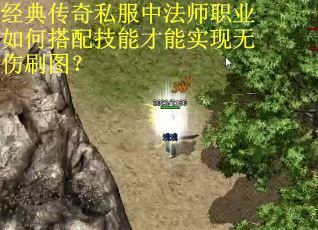 经典传奇私服中法师职业如何搭配技能才能实现无伤刷图? 经典传奇私服中法师职业如何搭配技能才能实现无伤刷图?