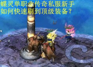 蝶灵单职业传奇私服新手如何快速刷到顶级装备？