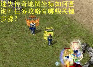 迷失传奇地图坐标如何查询?任务攻略有哪些关键步骤? 迷失传奇地图坐标如何查询?任务攻略有哪些关键步骤?