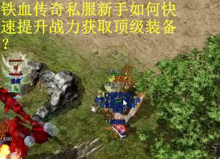 铁血传奇私服新手如何快速提升战力获取顶级装备？