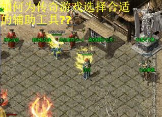如何为传奇游戏选择合适的辅助工具??