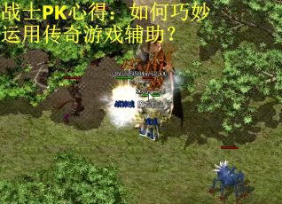 战士PK心得:如何巧妙运用传奇游戏辅助? 战士PK心得:如何巧妙运用传奇游戏辅助?