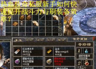热血传奇私服新手如何快速提升战斗力与刷装备效率？