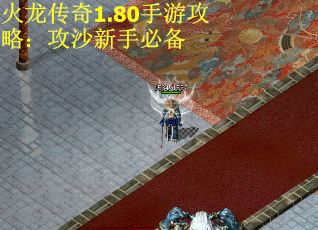 火龙传奇1.80手游攻略：攻沙新手必备