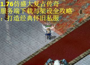 1.76仿盛大复古传奇服务端下载与架设全攻略：打造经典怀旧私服