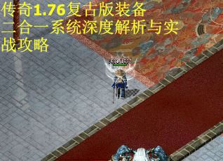 传奇1.76复古版装备二合一系统深度解析与实战攻略
