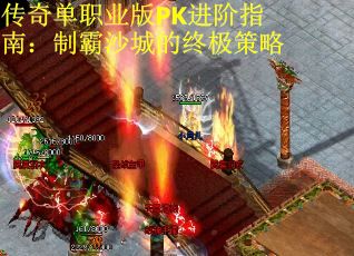 传奇单职业版PK进阶指南：制霸沙城的终极策略