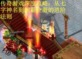 传奇游戏深度攻略：从七字神名到制霸全服的进阶法则