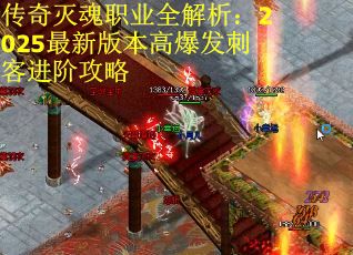 传奇灭魂职业全解析：2025最新版本高爆发刺客进阶攻略