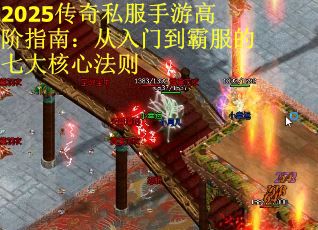 2025传奇私服手游高阶指南：从入门到霸服的七大核心法则