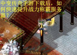 中变传奇手游下载后，如何快速提升战力称霸服务器？