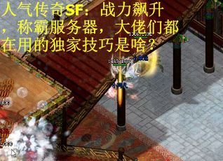 人气传奇SF：战力飙升，称霸服务器，大佬们都在用的独家技巧是啥？