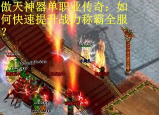 傲天神器单职业传奇：如何快速提升战力称霸全服？