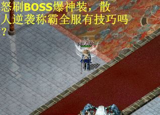 怒刷BOSS爆神装，散人逆袭称霸全服有技巧吗？