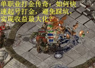 单职业打金传奇：如何快速起号打金，避免踩坑，实现收益最大化？