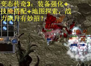 变态传奇3：装备强化+技能搭配+地图探索，战力飙升有妙招？