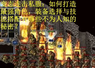变态连击私服：如何打造最强角色，装备选择与技能搭配有哪些不为人知的秘密？