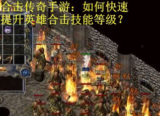 合击传奇手游：如何快速提升英雄合击技能等级？