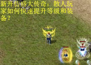 新开仿盛大传奇：散人玩家如何快速提升等级和装备？