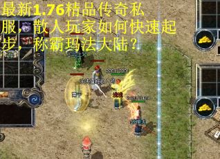 最新1.76精品传奇私服，散人玩家如何快速起步，称霸玛法大陆？