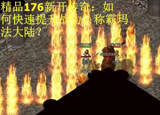 精品176新开传奇：如何快速提升战力，称霸玛法大陆？