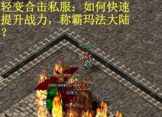轻变合击私服：如何快速提升战力，称霸玛法大陆？