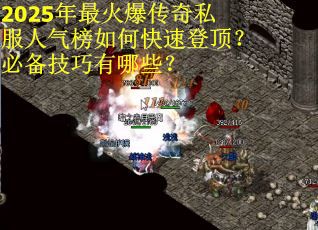 2025年最火爆传奇私服人气榜如何快速登顶？必备技巧有哪些？